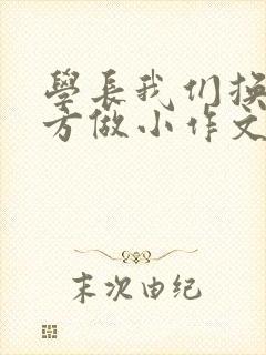 学长我们换个地方做小作文