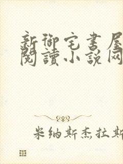 新御宅书屋自由阅读小说网站