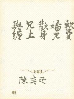 与兄欢娇软嫡女缠上身免费阅读