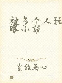 被多个人玩屁股眼小说