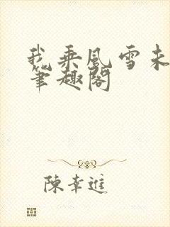 我乘风雪未删减笔趣阁