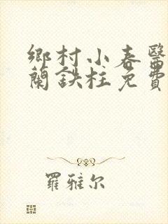 乡村小春医王淑兰铁柱免费阅读全文