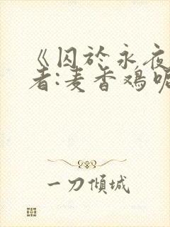 《囚于永夜》作者:麦香鸡呢