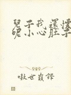 儿子我还怀着孕呢小心肚子