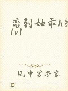 脔到她乖h糙汉1v1