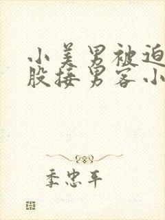 小美男被迫卖屁股接男客小说