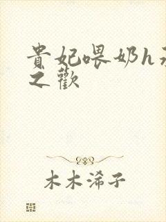 贵妃喂奶h承宠之欢