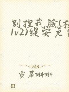 别捏我脸(校园1v2)缇安免费阅读