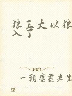 狼王大以狼身进入了