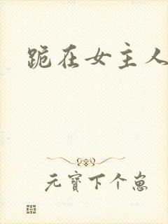 跪在女主人脚下