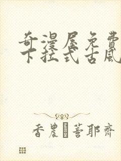 奇漫屋免费漫画下拉式古风漫下载