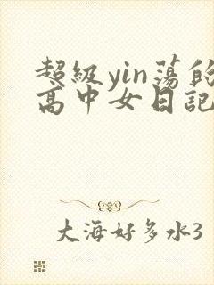 超级yin荡的高中女日记h