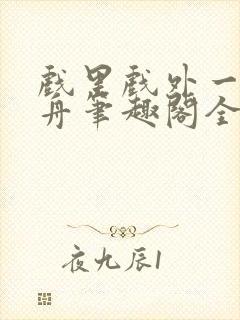 戏里戏外一叶孤舟笔趣阁全文