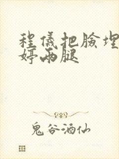 程仪把脸埋进秀婷两腿