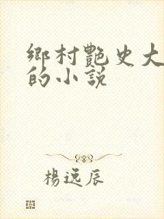 乡村艳史大肉榛的小说