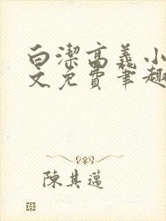 白洁高义小说全文免费笔趣阁在线阅读