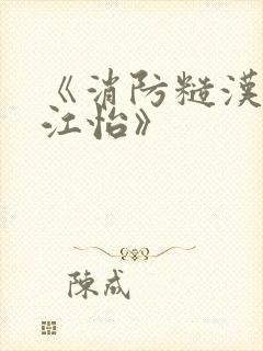 《消防糙汉vs江怡》