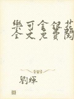 乐可金银花在线全文免费阅读笔趣阁