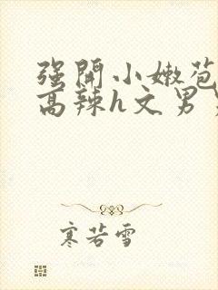 强开小嫩苞h文高辣h文男男