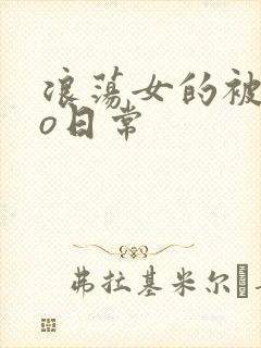 浪荡女的被cao日常