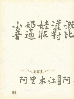 小奶娃灌溉记与普通版对比