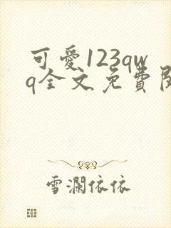 可爱123qwq全文免费阅读笔趣阁