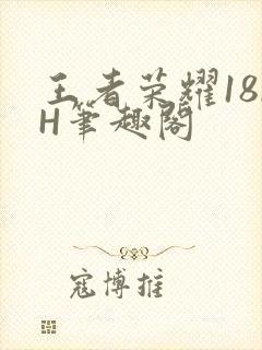 王者荣耀18rH笔趣阁