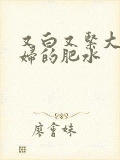 又白又紧大屁贵妇的肥水