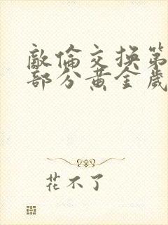 敌伦交换第11部分黄金岁月