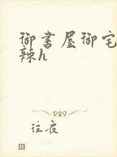 御书屋御宅屋高辣h