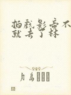 拍戏影帝不小心就去了林