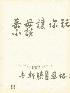 岳毋让你玩个够小说