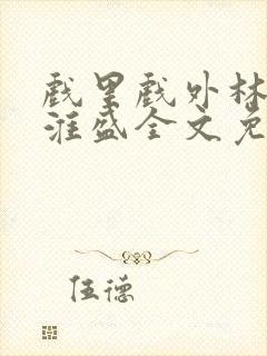 戏里戏外林栀季淮盛全文免费阅读笔趣阁