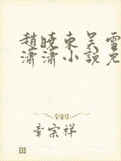 赵晓东吴雪晴王潇潇小说免费阅读