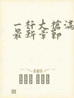 一杆大枪满屋扫最新章节