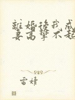 离婚后我成了前妻高攀不起的神