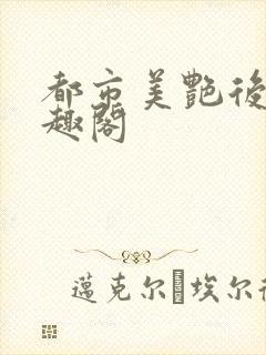 都市美艳后宫笔趣阁