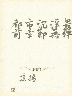 都市沉浮最新超前章节无弹窗下载