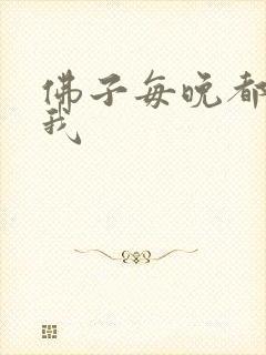 佛子每晚都想渡我