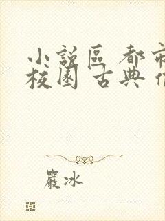 小说区 都市 校园 古典 偷拍