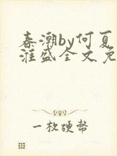 春潮by何夏江淮盛全文免费阅读笔趣阁