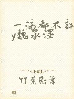 一滴都不许漏by魏承泽