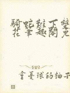 骑蛇难下双金银花笔趣阁免费