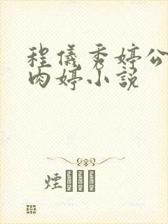 程仪秀婷公欲息肉婷小说