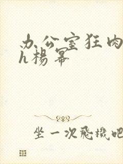 办公室狂肉校花h杨幂