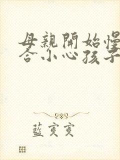 母亲开始慢迎迎合小心孩子