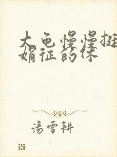 大龟慢慢挺进张娟征的休