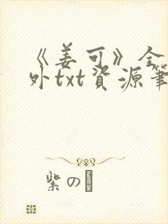 《姜可》全文番外txt资源笔趣阁