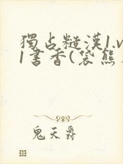 独占糙汉1.v1书香(袋熊布丁)小说