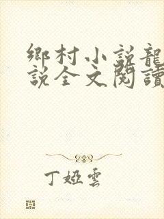 乡村小说龙根小说全文阅读